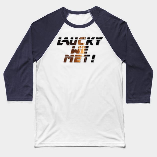 Lucky We Met! Baseball T-Shirt by afternoontees